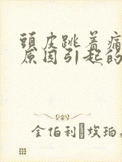 头皮跳着痛什么原因引起的