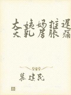 大姨妈推迟10天乳房胀痛封面