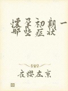 怀孕初期一般有哪些症状