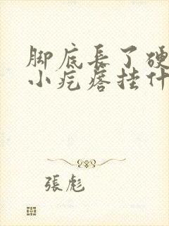 脚底长了硬硬的小疙瘩挂什么科