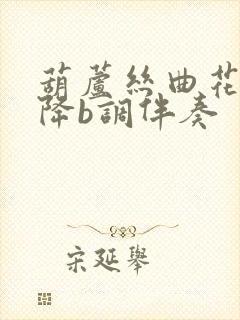 葫芦丝曲花满楼降b调伴奏