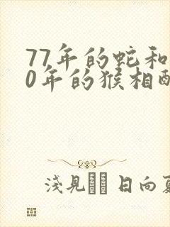 77年的蛇和80年的猴相配吗