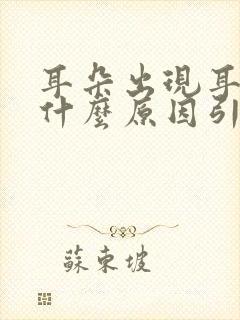 耳朵出现耳鸣是什么原因引起的封面