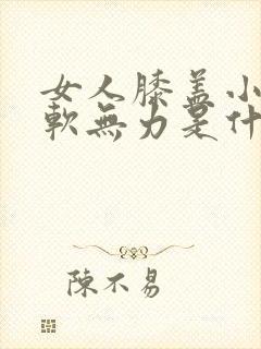 女人膝盖小腿酸软无力是什么原因