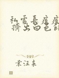 私处长痘痘还能 挤出白色的