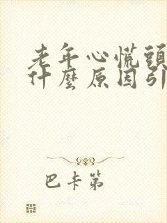 老年心慌头晕是什么原因引起的