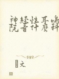 神经性耳鸣到医院看什么科