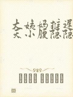 大姨妈推迟12天小腹隐隐作痛胸部胀痛