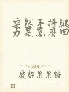 突然手抖腿软无力是怎么回事封面