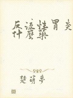 反流性胃炎能吃什么药