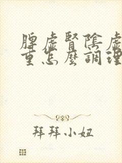 脾虚肾阴虚湿气重怎么调理