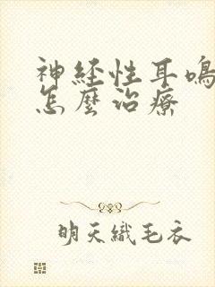 神经性耳鸣耳聋怎么治疗