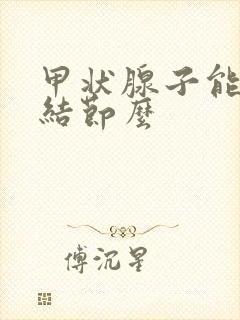 甲状腺子能消除结节么