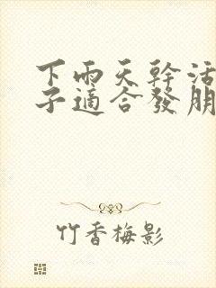 下雨天干活的句子适合发朋友圈