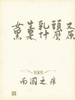 女生乳头又大又黑是什么原因引起的吗封面