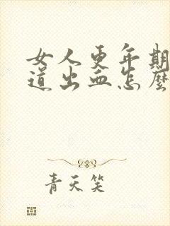 女人更年期后阴道出血怎么回事