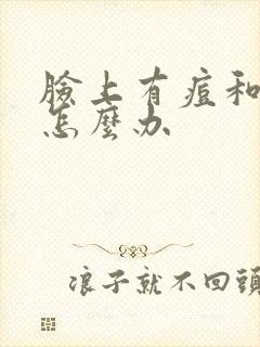 脸上有痘和痘印怎么办