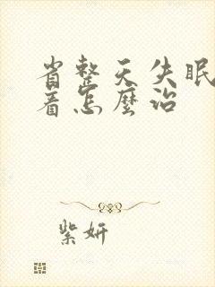 省整天失眠睡不着怎么治