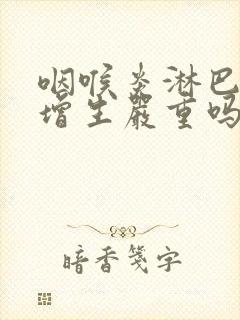 咽喉炎淋巴滤泡增生严重吗