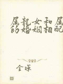 属龙女和属兔男的婚姻相配