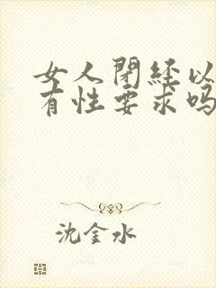 女人闭经以后还有性要求吗