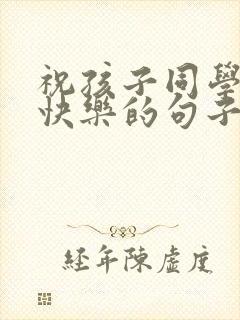 祝孩子同学生日快乐的句子暖心短句