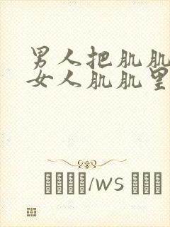 男人把肌肌放入女人肌肌里