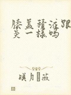 膝盖积液跟滑膜炎一样吗