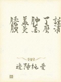 膝盖肿了说是滑膜炎怎么消肿