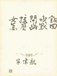 女孩问吃饭了吗怎么幽默回复