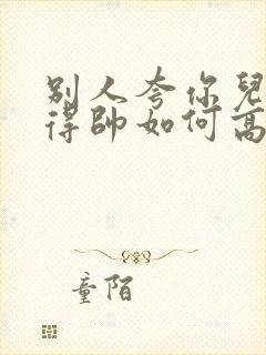 别人夸你儿子长得帅如何高情商回复