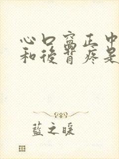 心口窝正中间疼和后背疼是怎么回事封面