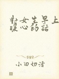 对女生早上说的暖心的话