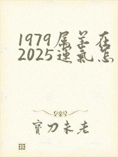 1979属羊在2025运气怎么样