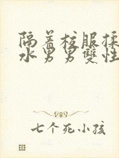 隔着校服揉h奶水男男双性