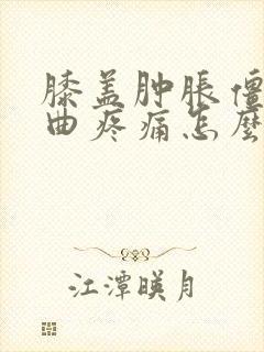 膝盖肿胀僵硬弯曲疼痛怎么治