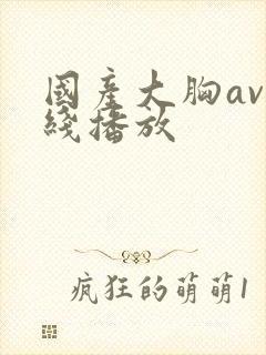 国产大胸av在线播放