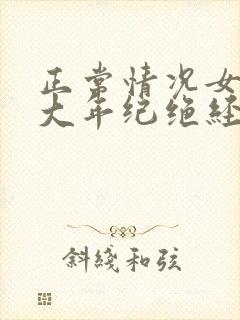 正常情况女人多大年纪绝经