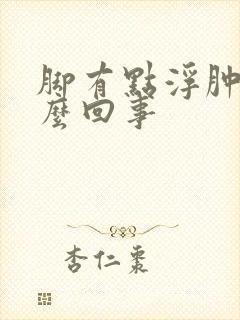 脚有点浮肿是怎么回事