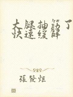 大腿抽筋了怎么快速缓解