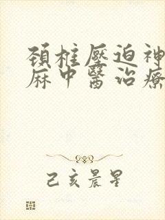 颈椎压迫神经手麻中医治疗