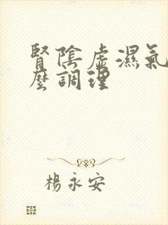 肾阴虚湿气重怎么调理