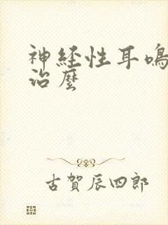 神经性耳鸣能好治么