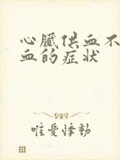 心脏供血不足缺血的症状