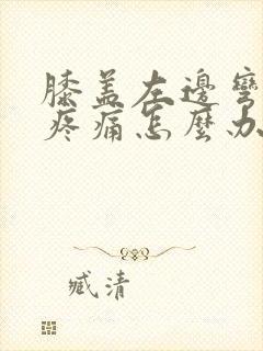 膝盖左边弯曲处疼痛怎么办