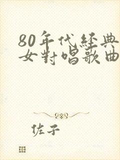 80年代经典男女对唱歌曲