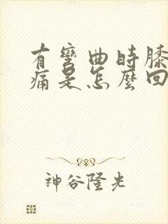 有弯曲时膝盖疼痛是怎么回事