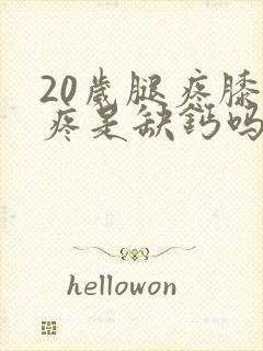 20岁腿疼膝盖疼是缺钙吗