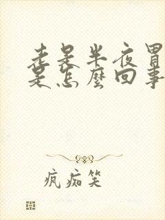 老是半夜胃难受是怎么回事