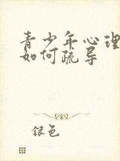 青少年心理抑郁如何疏导